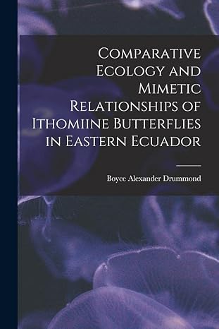 comparative ecology and mimetic relationships of ithomiine butterflies in eastern ecuador 1st edition boyce