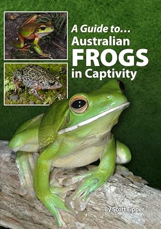 a guide to australian frogs in captivity 1st edition scott eipper 0987244760, 978-0987244765