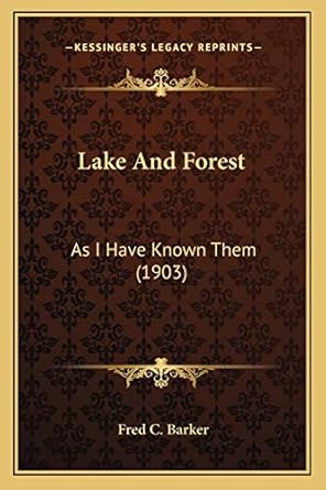 lake and forest as i have known them 1st edition fred c barker 1166599973, 978-1166599973