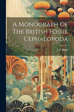 a monograph of the british fossil cephalopoda 1st edition j f 1839 1 blake 1021572535, 978-1021572530