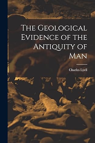 the geological evidence of the antiquity of man 1st edition charles lyell 1015612563, 978-1015612563