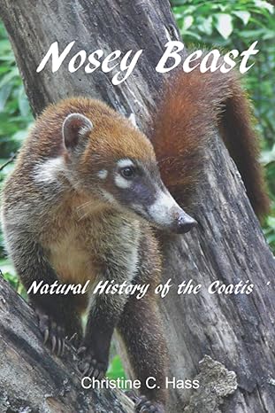 nosey beast natural history of the coatis 1st edition christine c hass 1736606301, 978-1736606308