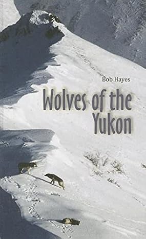 wolves of the yukon 1st edition bob hayes 0986737607, 978-0986737602