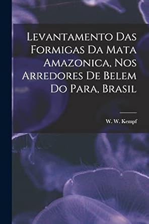 levantamento das formigas da mata amazonica nos arredores de belem do para brasil 1st edition w w kempf