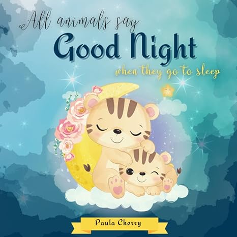 all animals say good night when they go to sleep a cute bedtime story for toddlers 1st edition paula cherry