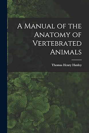 a manual of the anatomy of vertebrated animals 1st edition huxley thomas henry 1016327285, 978-1016327282