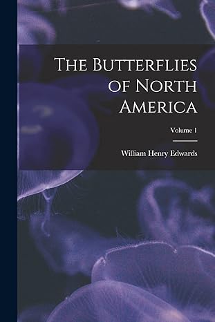 the butterflies of north america volume 1 1st edition william henry edwards 1016703139, 978-1016703130