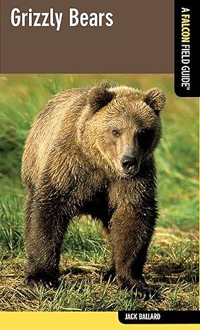 grizzly bears a falcon field guide 1st edition jack ballard 0762780037, 978-0762780037