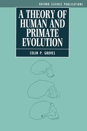 a theory of human and primate evolution 1st edition colin p groves 0198577583, 978-0198577584