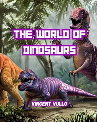 the world of dinosaurs 1st edition vincent vullo b0c51yx7xw, 979-8394570995