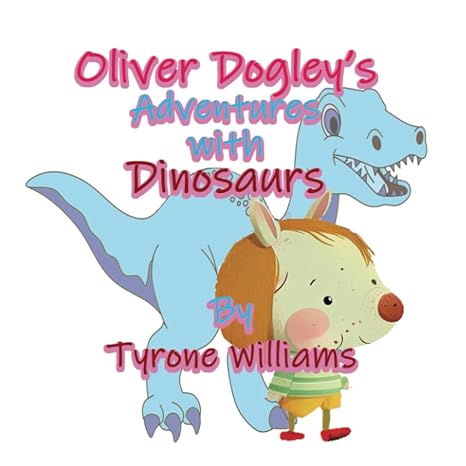 oliver dogleys adventure with dinosaurs 1st edition tyrone williams b0c1j7fvvg, 979-8390160138