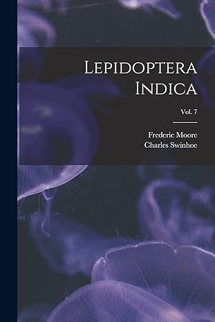 lepidoptera indica vol 7 1st edition frederic 1830 1907 moore ,charles 1838 swinhoe 1014188792, 978-1014188793