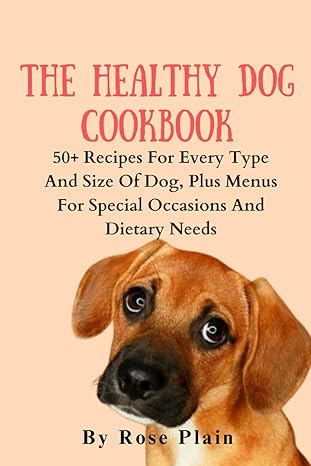 the healthy dog cookbook 50+ recipes for every type and size of dog plus menus for special occasions and