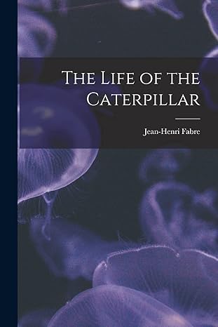 the life of the caterpillar 1st edition fabre jean henri 101638582x, 978-1016385824