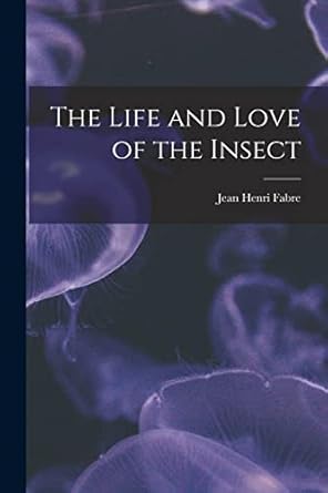 the life and love of the insect 1st edition jean henri fabre 1016828950, 978-1016828956