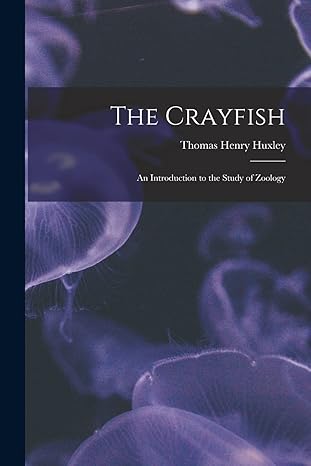 the crayfish an introduction to the study of zoology 1st edition thomas henry 1825 1895 huxley 1014778964,