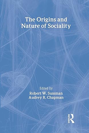 the origins and nature of sociality 1st edition robert w sussman 020230731x, 978-0202307312