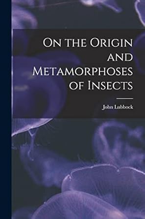 on the origin and metamorphoses of insects 1st edition john lubbock 1017974594, 978-1017974591