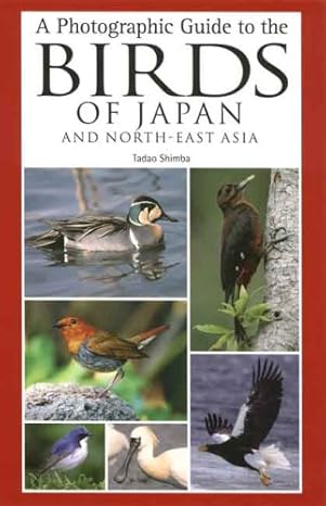 a photographic guide to the birds of japan and north east asia 1st edition tadao shimba b00ebfpp6o