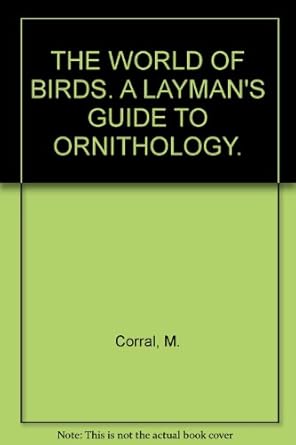 the world of birds a laymans guide to ornithology 2nd printing edition michael corral b001uqa53k