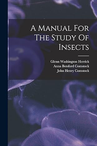 a manual for the study of insects 1st edition john henry comstock ,anna botsford comstock ,glenn washington