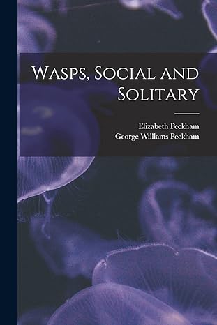 wasps social and solitary 1st edition elizabeth 1854 peckham ,george williams peckham 1017212848,