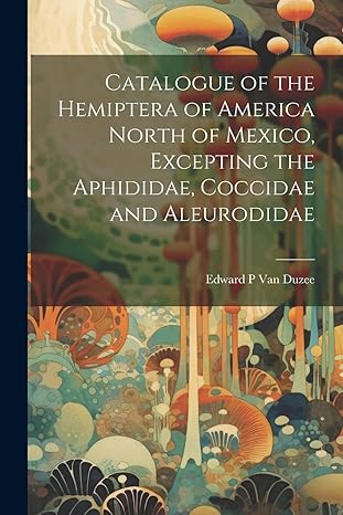 catalogue of the hemiptera of america north of mexico excepting the aphididae coccidae and aleurodidae 1st