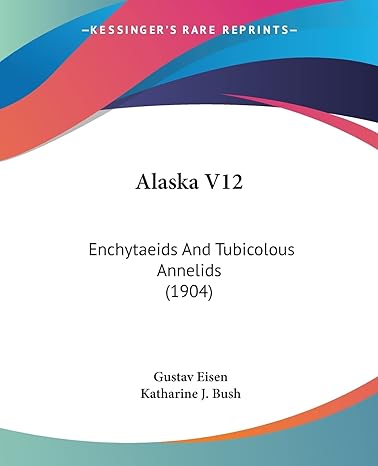 alaska v12 enchytaeids and tubicolous annelids 1st edition gustavus a eisen ,katharine j bush 1120141516,