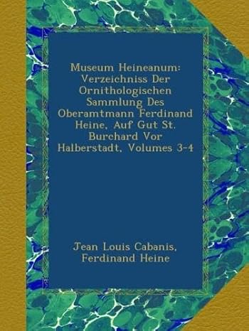 museum heineanum verzeichniss der ornithologischen sammlung des oberamtmann ferdinand heine auf gut st