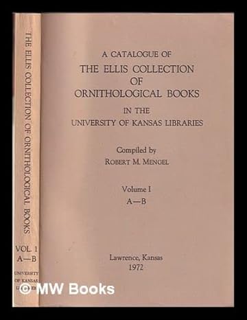 a catalogue of the ellis collection of ornithological books in the university of kansas libraries volume 1 a