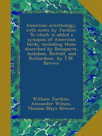 american ornithology with notes by jardine to which is added a synopsis of american birds including those