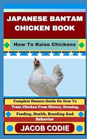 japanese bantam chicken book how to raise chickens complete owners guide on how to train chicken from history