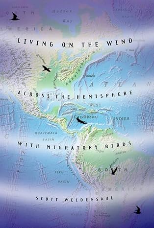 living on the wind across the hemisphere with migratory birds 1st edition scott weidensaul 0865475911,