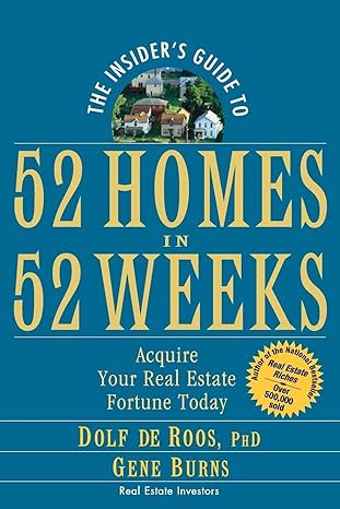 the insider s guide to 52 homes in 52 weeks acquire your real estate fortune today 1st edition dolf de roos