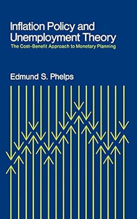 inflation policy and unemployment theory the cost benefit approach to monetary planning 1st edition edmund s.