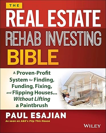 the real estate rehab investing bible a proven profit system for finding funding fixing and flipping houses