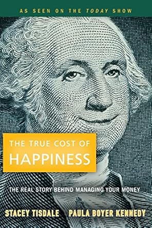 the true cost of happiness the real story behind managing your money 1st edition stacey tisdale ,paula boyer