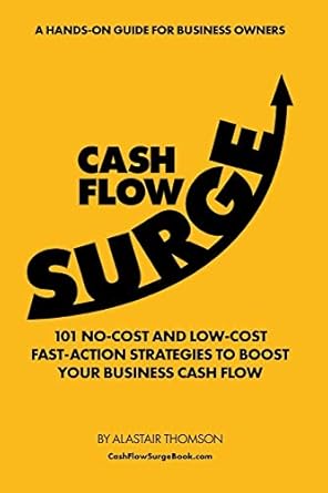 cash flow surge 101 no cost and low cost fast action strategies to boost your business cash flow 1st edition