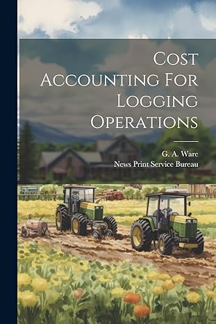 cost accounting for logging operations 1st edition g a ware, news print service bureau 1021842680,