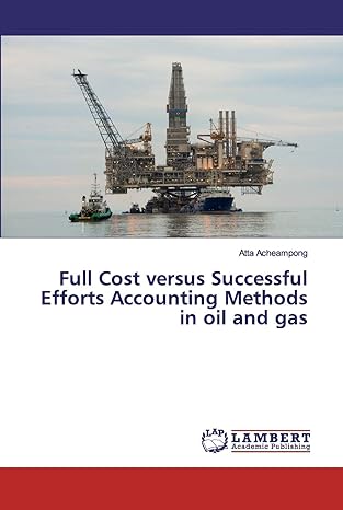 full cost versus successful efforts accounting methods in oil and gas 1st edition atta acheampong 6200435340,