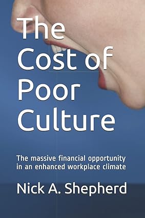 the cost of poor culture the massive financial opportunity in an enhanced workplace climate 1st edition mr.