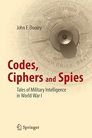 codes ciphers and spies tales of military intelligence in world war i 1st edition john f. dooley 3319294148,