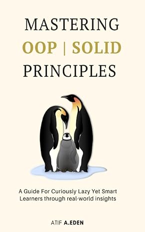 mastering oop solid principles a guide for curiously lazy yet smart learners through real world insights 1st