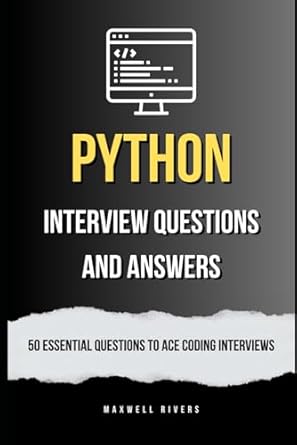 python interview questions and answers 50 essential questions to ace coding interviews 1st edition maxwell