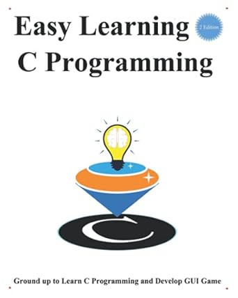 easy learning c programming ground up to learn c programming and develop gui game 1st edition yang hu