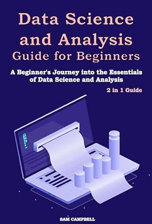 data science and analysis guide for beginners 2 in 1 guide a beginners journey into the essentials of data