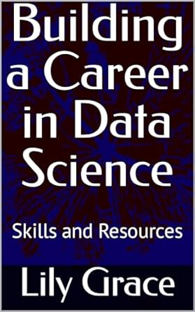 building a career in data science skills and resources 1st edition lily grace b0cr9brt5b