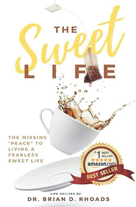 the sweet life the missing peace to living a fearless sweet life 1st edition dr. brian d. rhoads