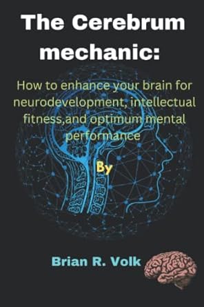 the cerebrum mechanic how to enhance your brain for neurodevelopment intellectual fitness and optimum mental