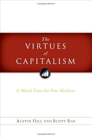 the virtues of capitalism a moral case for free markets 1st edition scott rae ,austin hill b0048bpuaw